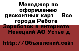 Менеджер по оформлению дисконтных карт  - Все города Работа » Заработок в интернете   . Ненецкий АО,Устье д.